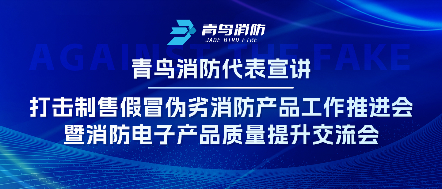 青鳥消防代表宣講——打擊制售假冒偽劣消防產(chǎn)品工作推進(jìn)會(huì)暨消防電子產(chǎn)品質(zhì)量提升交流會(huì)