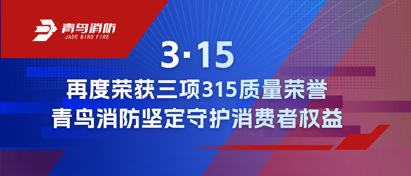 3·15 | 再度榮獲三項(xiàng)315質(zhì)量榮譽(yù)，青鳥消防堅(jiān)定守護(hù)消費(fèi)者權(quán)益
