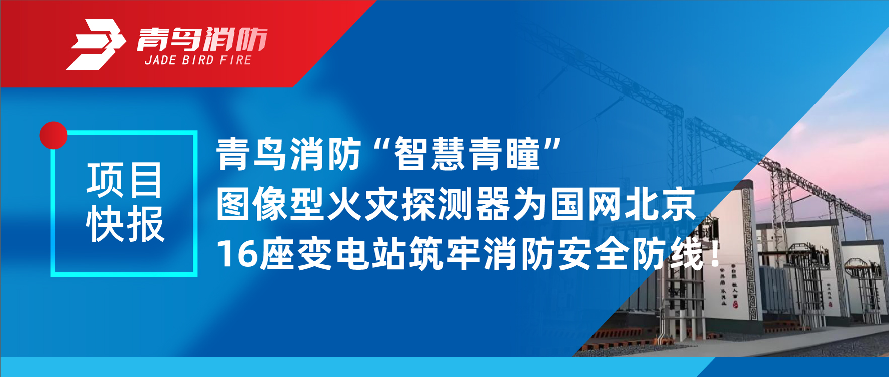 項(xiàng)目快報(bào) | 青鳥(niǎo)消防“智慧青瞳”圖像型火災(zāi)探測(cè)器為國(guó)網(wǎng)北京16座變電站筑牢消防安全防線(xiàn)！